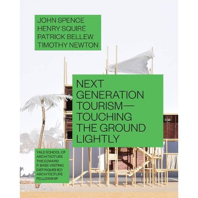 Next Generation Tourism - (Edward P. Bass Distinguished Visiting Architecture Fellowshi) by  John Spence & Henry Squire & Patrick Bellew (Paperback)