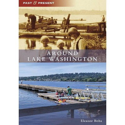 Around Lake Washington - (Past and Present) by  Eleanor Boba (Paperback)