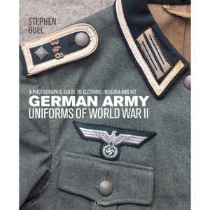 German Army Uniforms of World War II - by  Stephen Bull (Hardcover) - 1 of 1