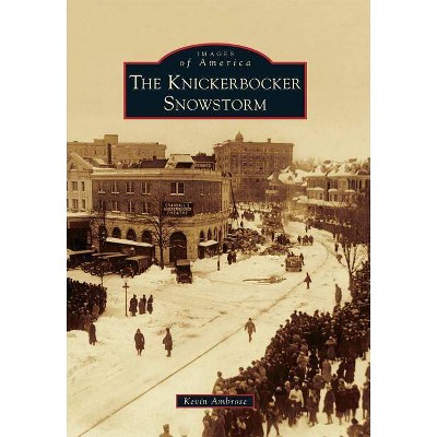 The Knickerbocker Snowstorm - (Images of America (Arcadia Publishing)) by  Kevin Ambrose (Paperback)