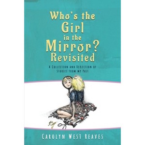 Who's the Girl in the Mirror? Re-visited - by  Carolyn West Reaves (Paperback) - 1 of 1