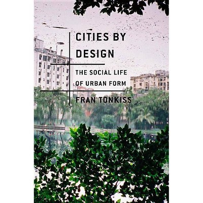 Cities by Design - by  Fran Tonkiss (Hardcover)