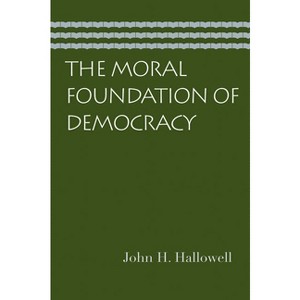 The Moral Foundation of Democracy - by  John H Hallowell (Paperback) - 1 of 1