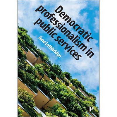 Democratic Professionalism in Public Services - by  Jane Lethbridge (Paperback)