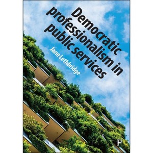 Democratic Professionalism in Public Services - by  Jane Lethbridge (Paperback) - 1 of 1