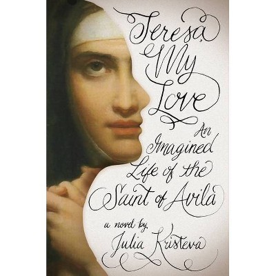 Teresa, My Love - by  Julia Kristeva (Hardcover)