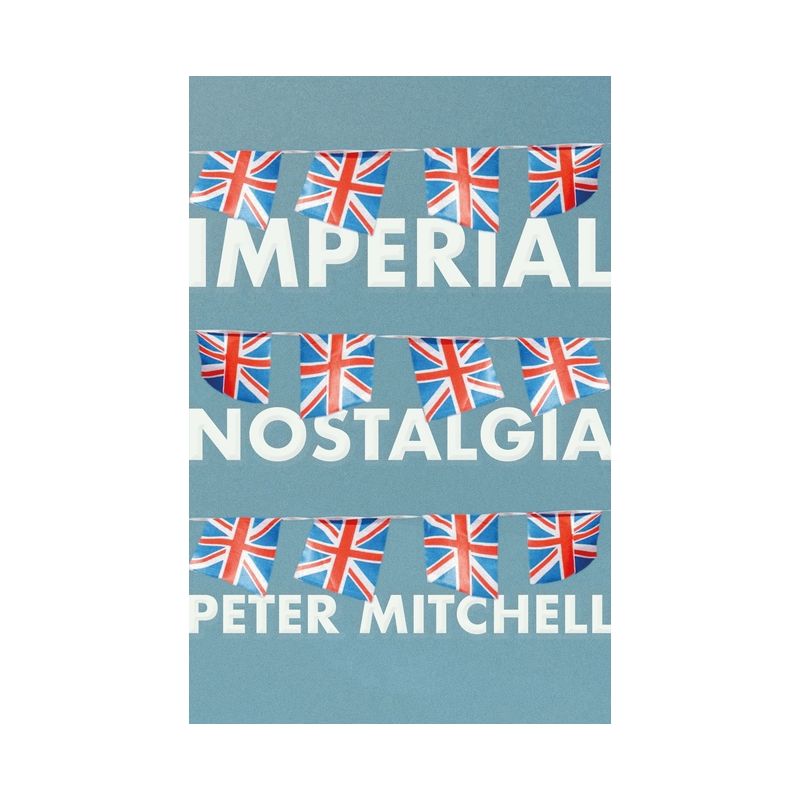 Imperial Nostalgia - by  Peter Mitchell (Paperback), 1 of 2
