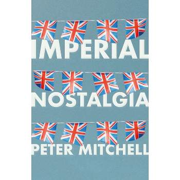 Imperial Nostalgia - by  Peter Mitchell (Paperback)
