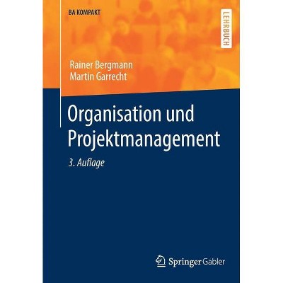 Organisation Und Projektmanagement - (BA Kompakt) 3rd Edition by  Rainer Bergmann & Martin Garrecht (Paperback)