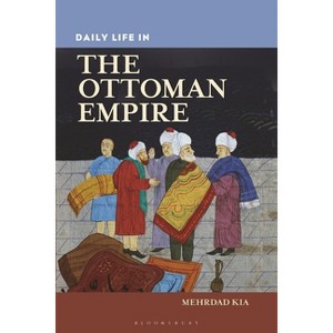 Daily Life in the Ottoman Empire - (Greenwood Press Daily Life Through History) by  Mehrdad Kia (Paperback) - 1 of 1