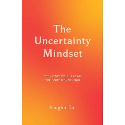 The Uncertainty Mindset - by  Vaughn Tan (Paperback)