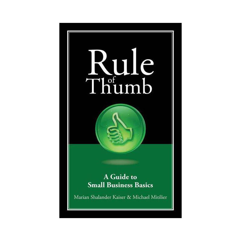 Rule of Thumb: A Guide to Small Business Basics - by  Marian Shalander Kaiser & Michael Mitilier (Paperback), 1 of 2