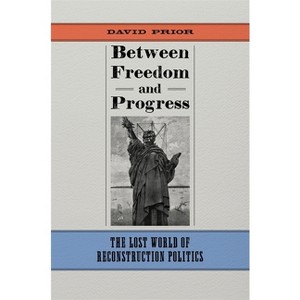 Between Freedom and Progress - (Conflicting Worlds: New Dimensions of the American Civil War) by  David Prior (Hardcover) - 1 of 1