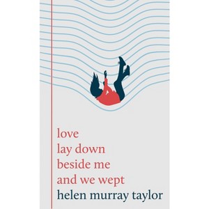 Love Lay Down Beside Me and We Wept - by  Helen Murray Taylor (Hardcover) - 1 of 1