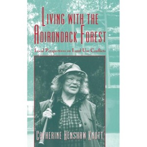 Living with the Adirondack Forest - (At $16.95]) by  Catherine Henshaw Knott (Hardcover) - 1 of 1