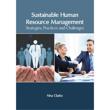 Sustainable Human Resource Management: Strategies, Practices and Challenges - by  Nina Clarke (Hardcover)