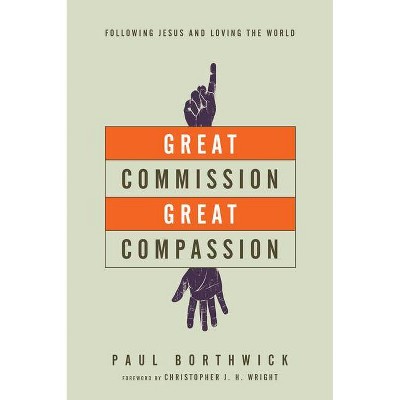 Great Commission, Great Compassion - by  Paul Borthwick (Paperback)