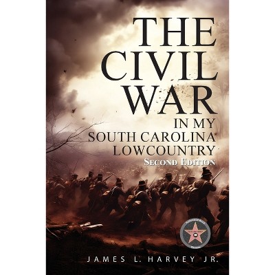 The Civil War In My South Carolina Lowcountry - 2nd Edition by James L Harvey