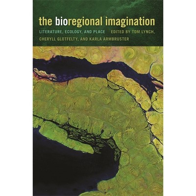 The Bioregional Imagination - by  Cheryll Glotfelty & Karla Armbruster & Tom Lynch (Paperback)