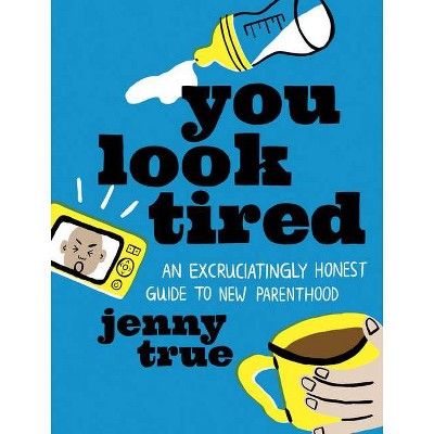 You Look Tired - by  Jenny True (Hardcover)