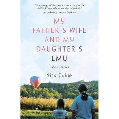 My Father's Wife and My Daughter's Emu - by  Nina Dabek (Paperback)