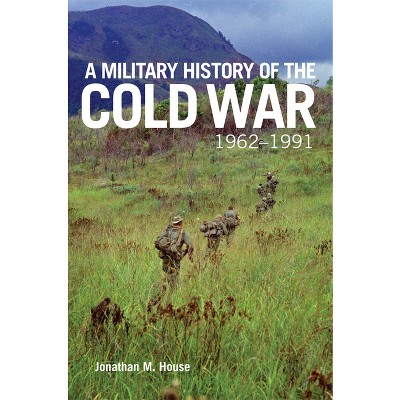 A Military History of the Cold War, 1962-1991 - (Campaigns and Commanders) by Jonathan M House