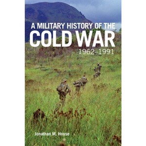 A Military History of the Cold War, 1962-1991 - (Campaigns and Commanders) by Jonathan M House - 1 of 1