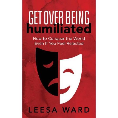 Get Over Being Humiliated - by  Leesa Ward (Paperback)