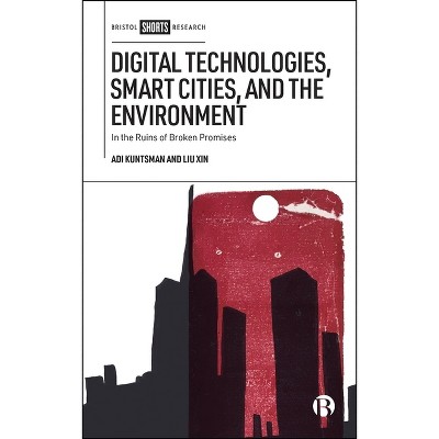 Digital Technologies, Smart Cities, and the Environment - by  Adi Kuntsman & Liu Xin (Hardcover)