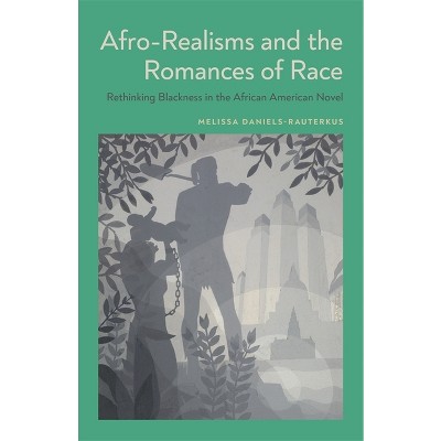 Afro-Realisms and the Romances of Race - by  Melissa Daniels-Rauterkus (Hardcover)