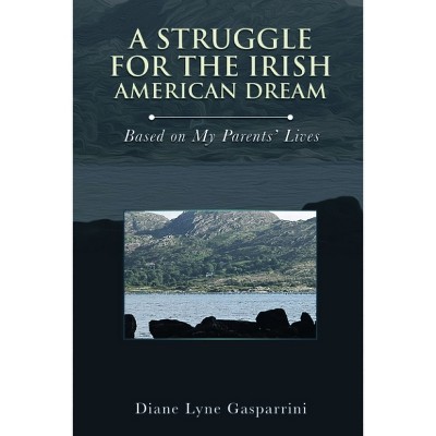 A Struggle for the Irish American Dream - by  Diane Lyne Gasparrini (Paperback)