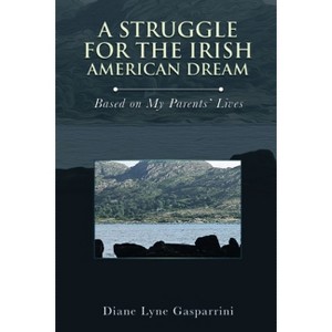A Struggle for the Irish American Dream - by  Diane Lyne Gasparrini (Paperback) - 1 of 1