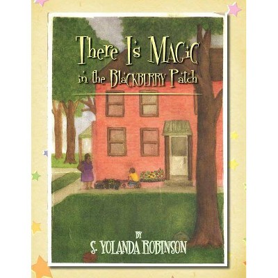 There Is Magic in the Blackberry Patch - by  S Yolanda Robinson (Paperback)