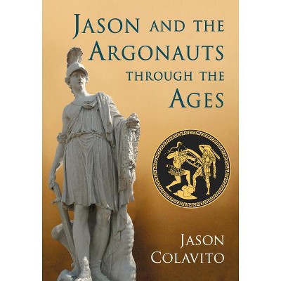 Jason and the Argonauts through the Ages - by  Jason Colavito (Paperback)