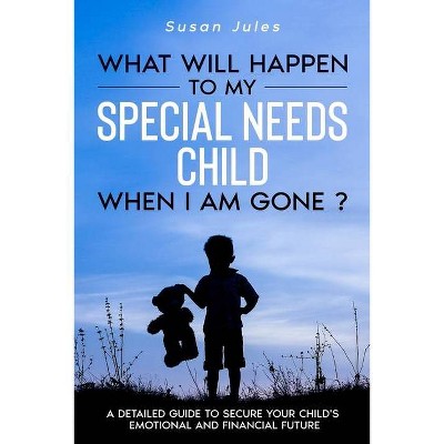 What will happen to my Special Needs Child when I am gone - by  Susan Jules (Paperback)