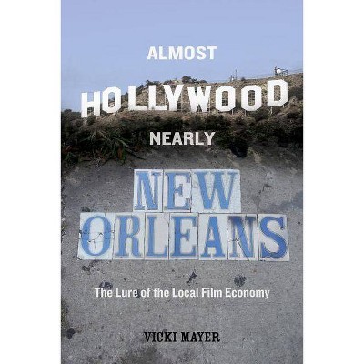 Almost Hollywood, Nearly New Orleans - by  Vicki Mayer (Paperback)