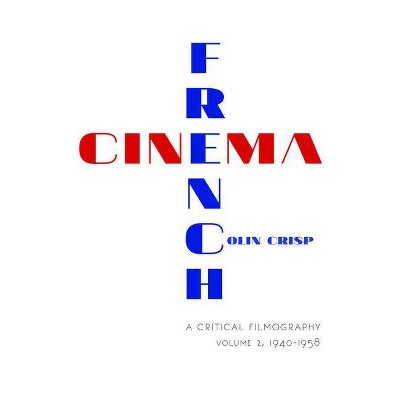 French Cinema--A Critical Filmography - by  Colin Crisp (Paperback)