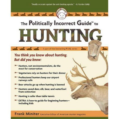 The Politically Incorrect Guide to Hunting - (Politically Incorrect Guides (Paperback)) by  Frank Miniter (Paperback)