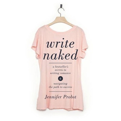 Write Naked - by  Jennifer Probst (Paperback)