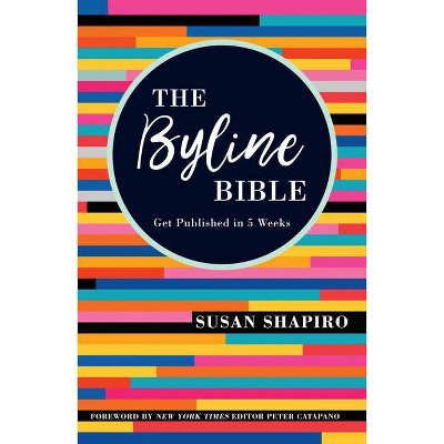 The Byline Bible - by  Susan Shapiro (Paperback)