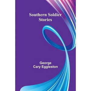 Southern Soldier Stories - by  George Cary Eggleston (Paperback) - 1 of 1