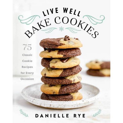 Live Well Bake Cookies - by  Danielle Rye (Hardcover)