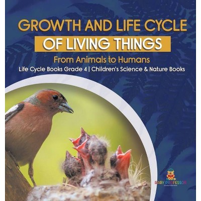 Growth and Life Cycle of Living Things - by  Baby Professor (Hardcover)