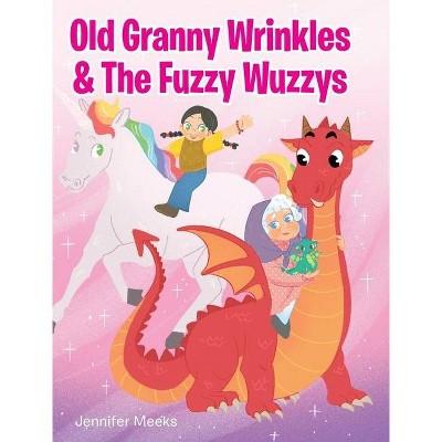 Old Granny Wrinkles & The Fuzzy Wuzzys - by  Jennifer Meeks (Hardcover)