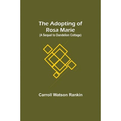 The Adopting of Rosa Marie; (A Sequel to Dandelion Cottage) - by  Carroll Watson Rankin (Paperback)