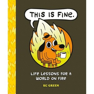 This Is Fine: Life Lessons for a World on Fire - by  Kc Green (Hardcover) - 1 of 1