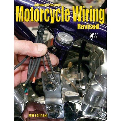 Advanced Custom Motorcycle Wiring- Revised Edition - by  Jeff Zielinski (Paperback)