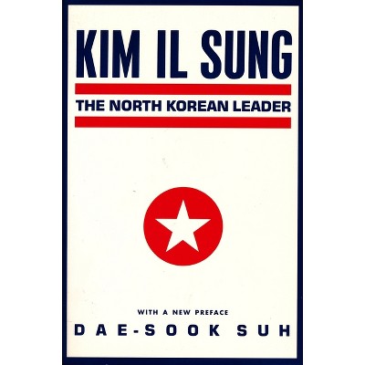 Kim Il Sung - (Studies of the Weatherhead East Asian Institute, Columbia Un) by  Dae-Sook Suh (Paperback)
