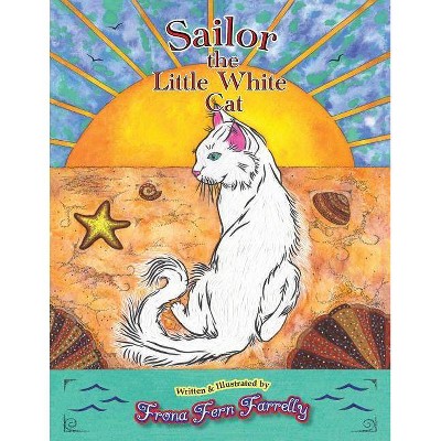 Sailor The Little White Cat - by  Frona Fern Farrelly (Paperback)