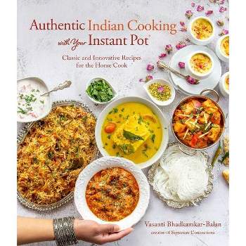 Authentic Indian Cooking with Your Instant Pot - by  Vasanti Bhadkamkar-Balan (Paperback)
